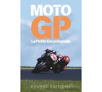 MotoGP: La Petite Encyclopédie: Guide complet de l’histoire, des légendes et de la technologie du MotoGP