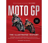 MotoGP: The Illustrated History 2023: Featuring Exclusive Interviews with Valentino Rossi, Giacomo Agostini, Wayne Rainey, Kevin Schwantz and Casey Stoner