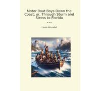 Motor Boat Boys Down the Coast; o, Through Storm and Stress to Florida (Classic Books)
