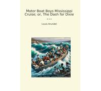 Motor Boat Boys Mississippi Cruise; or, The Dash for Dixie (Classic Books)