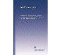 Motor car law: With the acts and regulations copiously annotated and the full text of the acts and the most recent regulations