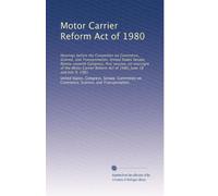 Motor Carrier Reform Act of 1980: Hearings before the Committee on Commerce, Science, and Transportation, United States Senate, Ninety-seventh ... Reform Act of 1980, June 18 and July 9, 1981