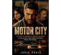 MOTOR CITY: The Story of John Miller, Sophia & Reynolds: A 1970s Detroit Crime Story of Betrayal, Prison, and Revenge