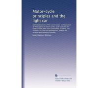 Motor-cycle principles and the light car: with explanations of the construction and operation of those parts of motor cycles, cycle cars and the Ford ... and on the location and remedy of trouble