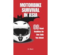 Motorbike Survival in Asia: 88 Road Realities No One Tells You About: Travel in Southeast Asia by Motorbike, a Survival Guide with Adventure Riding, Solo Travel Tips, and Real Road Experiences