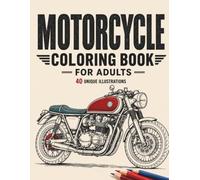 Motorcycle Coloring Book for Adults: 40 Unique Illustrations Of Classic And Adventure Motorcycles To Relieve Stress And Enjoy A Creative Moment.