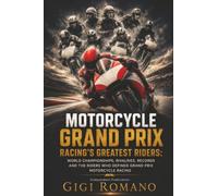 Motorcycle Grand Prix Racing’s Greatest Riders: Speed, Lean Angle, Courage and the Champions Who Ruled on Two Wheels (Independent Publication): The ... to Intent (Sporting Greats Through History)