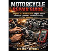 Motorcycle Repair Guide: Complete DIY Maintenance, Engine Repair, Electrical Systems & Troubleshooting for Beginners: 6 (Modern Automotive Technology Diagnostics Mastery Series)