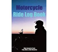 Motorcycle Ride Log Book: Biker Journal to Track Trips, Miles, Routes and Memories