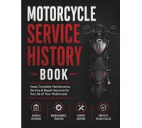 Motorcycle Service History Book: Keep Complete Maintenance, Service & Repair Records for the Life of Your Motorcycle