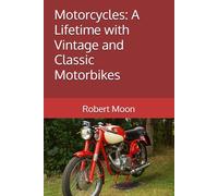 Motorcycles: A Lifetime with Vintage and Classic Motorbikes: 6 (Small Town Adventures to Far Flung Horizons)