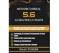 MOTORE UNREAL 5.6 GUIDA PER L'UTENTE: Padroneggia l'arte della creazione di giochi con intelligenza artificiale, naniti e tecniche di rendering in tempo reale