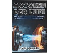 Motoren der Luft Physik, Leistung und Rivalität von Kompressoren und Turboladern: Zwei Technologien, ein Ziel - Wie Ingenieure um die Neudefinition ... konkurrieren (LET'S STUDY ENGINES)