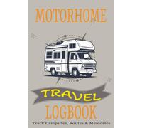 MOTORHOME TRAVEL LOGBOOK: Track Campsites, Routes & Memories | RV adventure Travel Journal | Campers Diary | 100 Pages 6 x9 size... Perfect to Record all your Road Trips