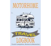 MOTORHOME TRAVEL LOGBOOK: Track Campsites, Routes & Memories | RV adventure Travel Journal | Campers Diary | 100 Pages 6 x9 size... Perfect to Record all your Road Trips