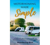 Motorhoming Made Simple: Complete Beginner's Guide to Motorhoming and Campervanning: Complete Beginner's Guide to Motorhoming & Campervanning