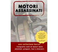 Motori ASSASSINATI, una collezione horror per gli amanti della meccanica: Idea regalo, regalo scherzo, Fotografie reali di motori motociclistici rotti, grippati, fusi e distrutti.