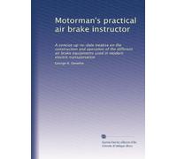 Motorman's practical air brake instructor: A concise up-to-date treatise on the construction and operation of the different air brake equipments used in modern electric transportation