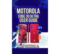 Motorola Edge 30 Ultra User Guide: Camera Mastery, Battery Longevity, and Network Management: 1 (Motorola Phones User Guide 2026)