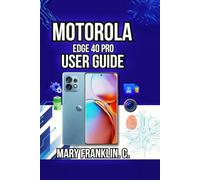 Motorola Edge 40 Pro User Guide: Battery Management, Camera Techniques, and Software Customization: 20 (Motorola Phones User Guide 2026)