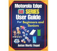 Motorola Edge 60 Series User Guide for Beginners and Seniors: A Comprehensive Manual with 200+ Easy Tips, Setup Steps, Daily Use Tricks, Data Protection, and Troubleshooting Instructions