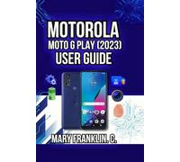 Motorola Moto G Play (2023) User Guide: Performance Tuning, Battery Optimization, and Camera Mastery: 8 (Motorola Phones User Guide 2026)