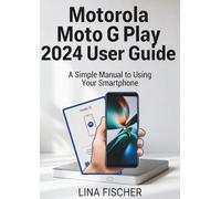 Motorola Moto G Play 2024 User Guide: A Simple Manual to Using Your Smartphone