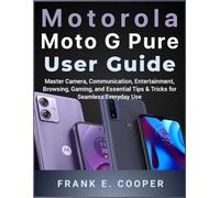 Motorola Moto G Pure User Guide: Master Camera, Communication, Entertainment, Browsing, Gaming, and Essential Tips & Tricks for Seamless Everyday Use