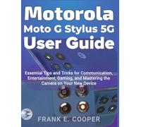 Motorola Moto G Stylus 5G User Guide: Essential Tips and Tricks for Communication, Entertainment, Gaming, and Mastering the Camera on Your New Device