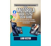 Motorola Razr (2025) User Guide: Everything You Need to Know About Your Foldable Phone - From Setup and Customization to Photography, and ... the Full Potential of Your Motorola Phone)