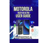 Motorola razr 40 Ultra User Guide: Hidden Features, Workflow Optimization, and Camera Techniques: 18 (Motorola Phones User Guide 2026)