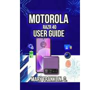 Motorola razr 40 User Guide: Hardware Secrets, Professional Photography, and Battery Mastery: 19 (Motorola Phones User Guide 2026)