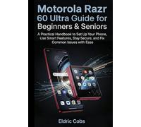 Motorola Razr 60 Ultra Guide for Beginners & Seniors: A Practical Handbook to Set Up Your Phone, Use Smart Features, Stay Secure, and Fix Common Issues with Ease