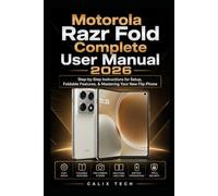 Motorola Razr Fold Complete User Manual 2026: Step-by-Step Instructions for Setup, Foldable Features, & Mastering Your New Flip Phone (Computer & Tech Books)