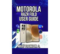 Motorola Razr Fold User Guide: Master Dual-Display Productivity, Professional Photography, and Seamless Gaming (Motorola Phones User Guide 2026)