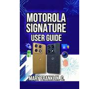 Motorola Signature User Guide: Setup Strategies, Performance Tuning, and Camera Techniques: 15 (Motorola Phones User Guide 2026)