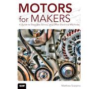 Motors for Makers: A Guide to Steppers, Servos, and Other Electrical Machines