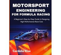 Motorsport Engineering for Formula Racing: A Beginner's Step-by-Step Guide to Designing High-Performance Race Cars