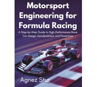 Motorsport Engineering for Formula Racing: A Step-by-Step Guide to High-Performance Race Car Design, Aerodynamics, and Powertrain