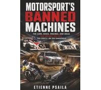 Motorsport’s Banned Machines: The Cars, Bikes, Engines, and Ideas That Became Too Fast, Too Costly, or Too Dangerous