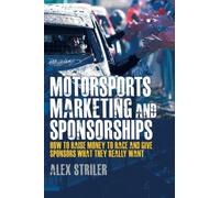Motorsports Marketing and Sponsorships: How to Raise Money to Race and Give Sponsors What They Really Want