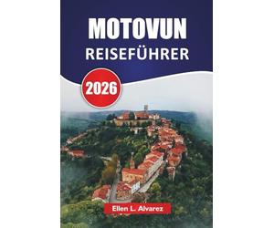 MOTOVUN REISEFÜHRER 2026: Entdecken Sie Weinberge, historische Sehenswürdigkeiten, lokale Küche und landschaftlich reizvolle Ausblicke in den istrischen Hügeln Kroatiens