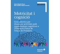 Motricitat i cognició: Guia pràctica per dissenyar activitats amb repercussions cognitives a l'Educació Física de l’etapa de Primària (Recursos Educatius)