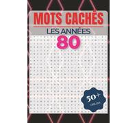 Mots Cachés - Les années 80: Livre de mots cachés sur une décennie légendaire | Revivez les années 80 | Format 6 x 9 pouces, 110 pages | 50+ grilles | Solutions incluses