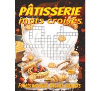 Mots croisés de pâtisserie en grands caractères: Gâteaux, biscuits, pains et plus | 8,5 x 11 po, 120 pages | 60 grilles aux indices clairs | Cadeau gourmand pour vacances et pauses détente