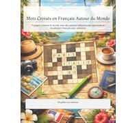 Mots Croisés en Français Autour du Monde: Voyagez à travers le monde avec des puzzles ludiques pour apprendre le vocabulaire français avec solutions