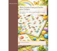 Mots Croisés Français Faciles pour Enfants: Mots Simples et Jeux Amusants pour Apprendre le Français avec Solutions