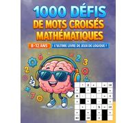 Mots Croisés Mathématiques pour Enfants 8-12 Ans: 1000 défis de logique mathématique amusants pour stimuler l'esprit - Calcul mental et jeux éducatifs