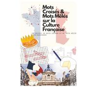 Mots Croisés & Mots Mêlés sur la Culture Française: Un recueil de mots croisés et de mots mêlés pour passionnés | Testez Vos Connaissances en Histoire, Art, Gastronomie et Géographie de France