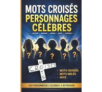 Mots Croisés Personnages Célèbres: Plus de 400 personnalités à retrouver : acteurs, chanteurs, sportifs, scientifiques, artistes et figures historiques + quiz et mots mêlés